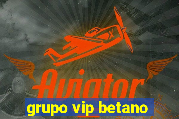 grupo vip betano